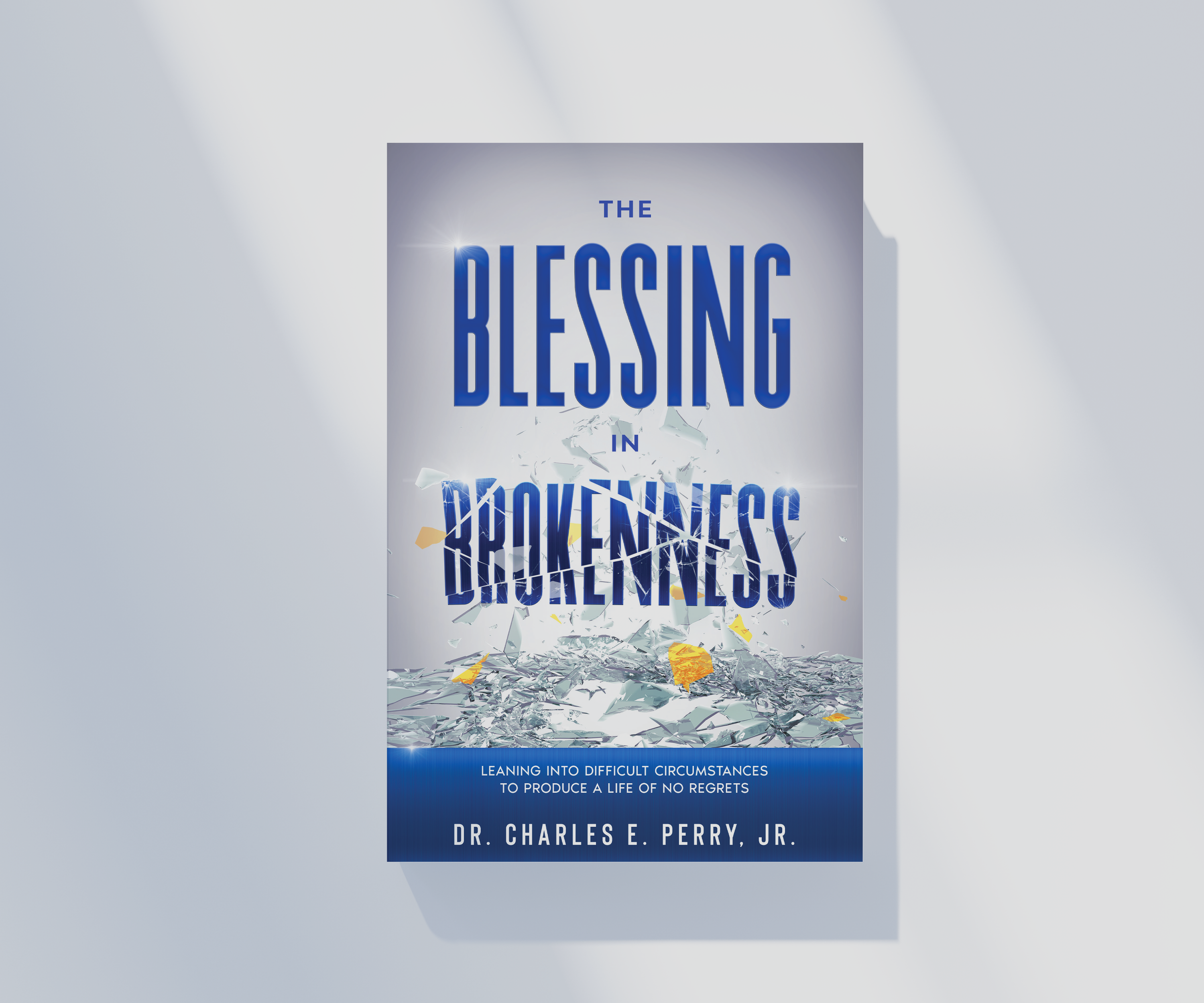 The Blessing in Brokenness [book]: Leaning Into Difficult Circumstances to Produce a Life of No Regrets