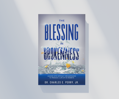 The Blessing in Brokenness: Leaning Into Difficult Circumstances to Produce a Life of No Regrets