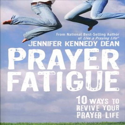 Prayer Fatigue: 10 Ways to Revive Your Prayer Life